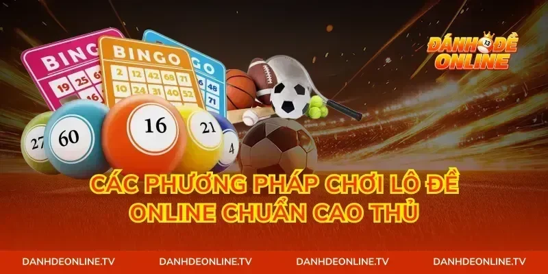 Các phương pháp chơi lô đề online chuẩn cao thủ